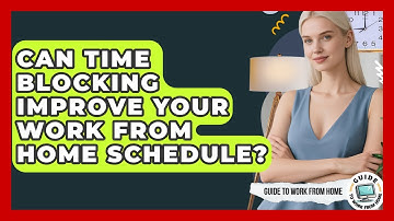Can Time Blocking Improve Your Work From Home Schedule? - Guide To Work From Home