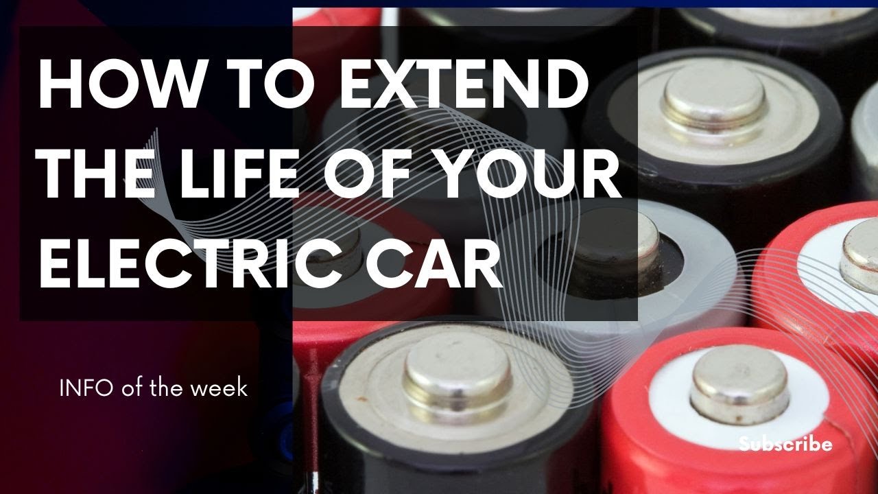 How to Extend the Life of Your Electric Car Vehicle's Battery: Tips ...