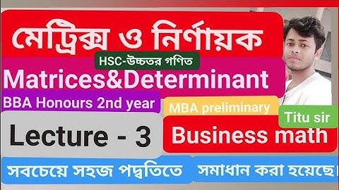 Lecture-3, Matrices & Determinants,Business Math, Higher math, HSC, BBA honours and MBA preliminary