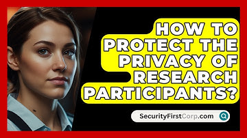 How To Protect The Privacy Of Research Participants? - SecurityFirstCorp.com