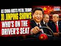 As China Hosts Trump, Then Putin, President Xi On The Driver Seat And Won't Fall For BIG BLUFF?