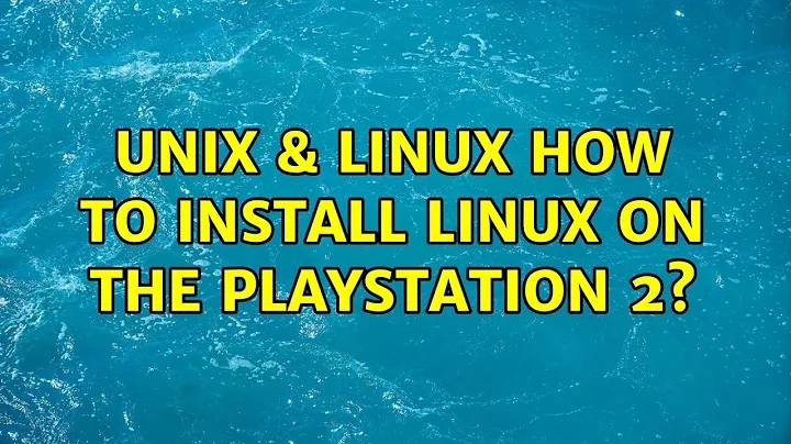Unix & Linux: How to install Linux on the Playstation 2?
