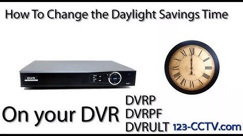 Setting Daylight Savings Time on 123-CCTV DVR P, PF, ULT Series