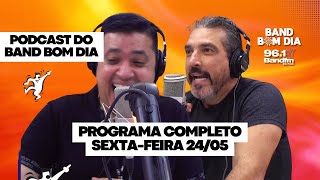 Podcast do Band Bom Dia 📻- PROGRAMA COMPLETO Sexta-feira (24/05) -Tadeu Correia e Emerson França