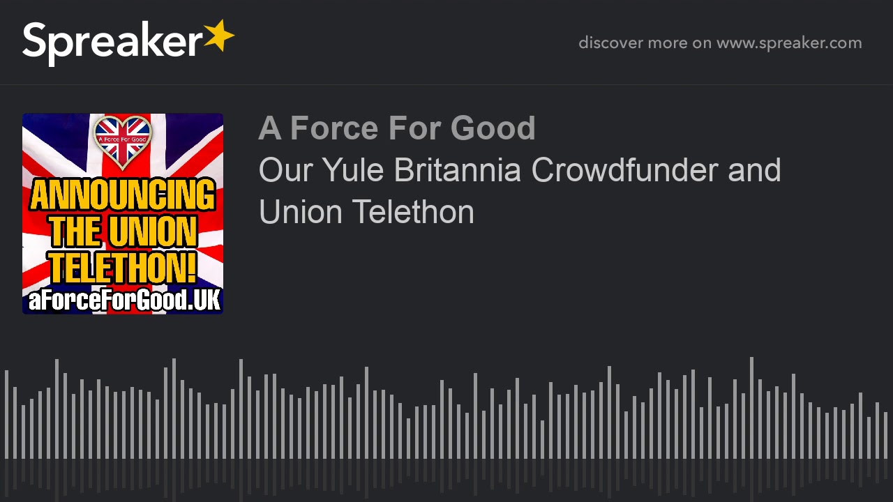 Our Yule Britannia Crowdfunder and Union Telethon