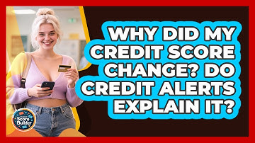 Why Did My Credit Score Change? Do Credit Alerts Explain It? - Student Score Builder