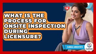 What Is the Process for Onsite Inspection During Licensure - Clinical Career Path