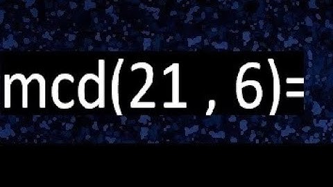 mcd 21 y 6 , maximo comun divisor , como se halla , ejemplos