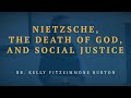 Nietzsche the death of god and social justice  dr kelly fitzsimmons burton