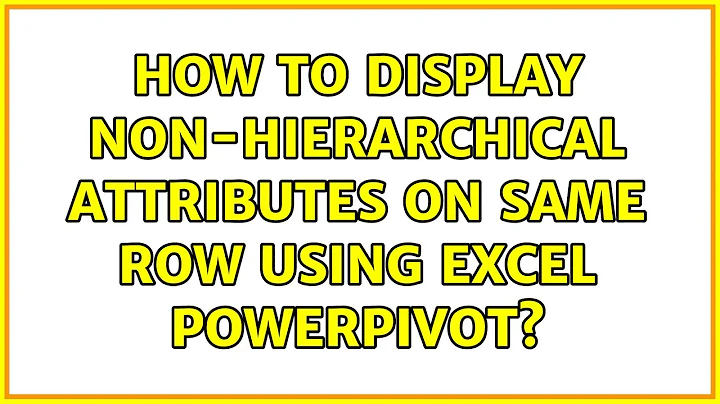 How to display non-hierarchical attributes on same row using Excel Powerpivot?