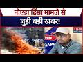Noida Violence Case Update: नोएडा हिंसा मामले से जुड़ी बड़ी खबर! UP Police । CM Yogi। Latest News