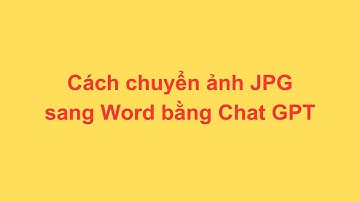 Cách chuyển ảnh JPG sang Word bằng Chat GPT