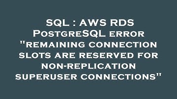 SQL : AWS RDS PostgreSQL error "remaining connection slots are reserved for non-replication superuse