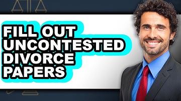 How to Fill Out Uncontested Divorce Papers - Easy Guide