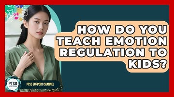 How Do You Teach Emotion Regulation To Kids? - PTSD Support Channel