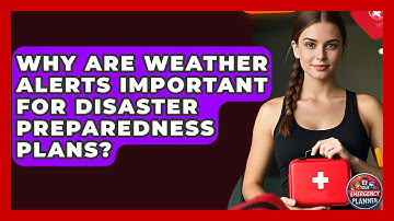 Why Are Weather Alerts Important for Disaster Preparedness Plans? | Your Emergency Planner