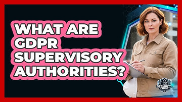 What Are GDPR Supervisory Authorities?