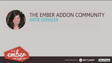 EmberConf 2016: The Ember Addon Community by Katie...