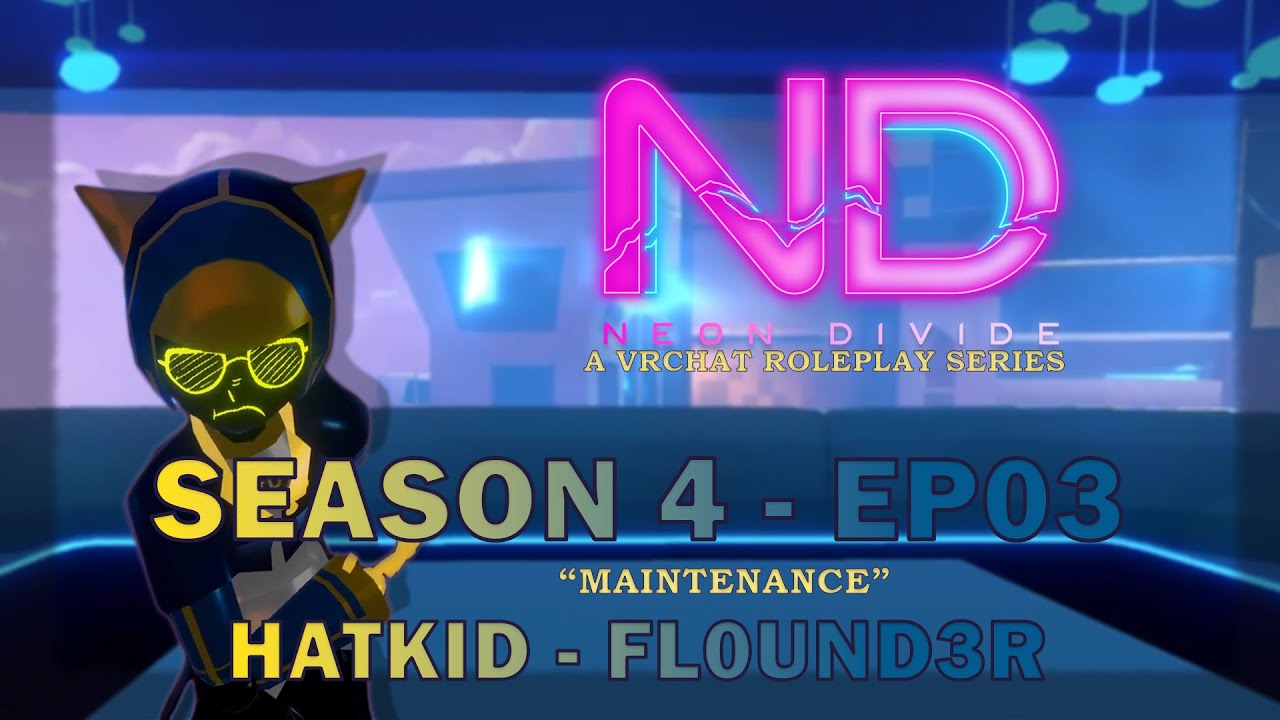HatKid - VR RP - [Neon Divide S4] - EP 03 - FL0UND3R - "Maintenance"