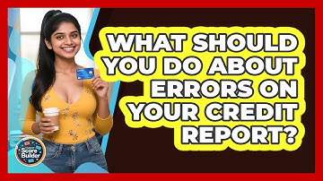 What Should You Do About Errors On Your Credit Report? - Student Score Builder