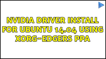 Ubuntu: nvidia driver install for ubuntu 14.04 using xorg-edgers ppa