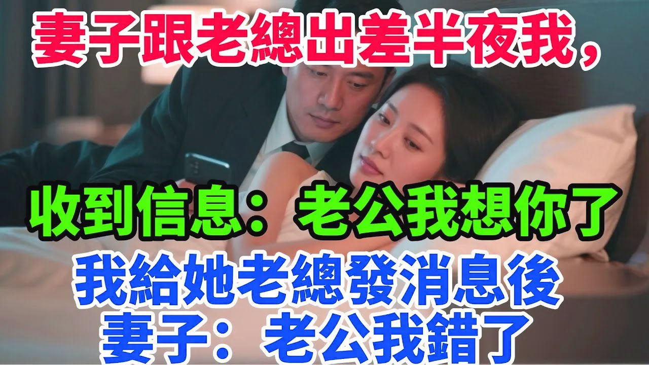 妻子跟老總出差半夜我，突然收到她的信息：老公，我想你了，我冷笑立刻給她老總發消息後，妻子：老公我錯了【一窗昏曉】