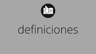 Que significa DEFINICIONES • definiciones SIGNIFICADO • definiciones DEFINICIÓN