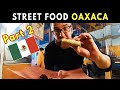 BEST STREET FOOD AND LOCAL MARKETS IN OAXACA - Part 2/2