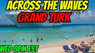 ACROSS THE WAVES THE PORT OF GRAND TURK LIVESTREAM