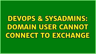 DevOps & SysAdmins: Domain user cannot connect to Exchange (3 Solutions!!)