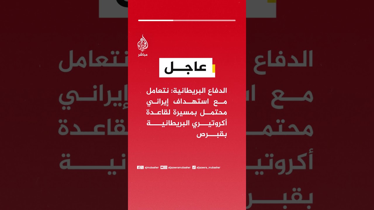 عاجل | الدفاع البريطانية: نتعامل مع استهداف إيراني محتمل بمسيرة لقاعدة أكروتيري البريطانية بقبرص