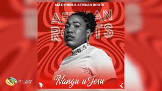 Maz Sings and Afrikan Roots - Nangu uJesu (Official Audio)