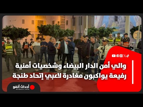 والي أمن الدار البيضاء وشخصيات أمنية رفيعة يواكبون مغادرة لاعبي إتحاد طنجة
