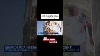 Body of missing Northern Kentucky University student found, police say #BreakingNews #CrimeNews