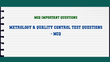 Metrology & Quality Control Test Questions - MCQ MCQ Questions