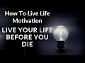 Live Your Life Before You Die Motivational Speech - How To Live Life Mot...