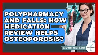 Polypharmacy And Falls: How Medication Review Helps Osteoporosis? - Osteoporosis Support Network