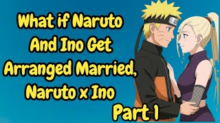 What if Naruto And Ino Get Arranged Married, Naruto x Ino | Part - 1