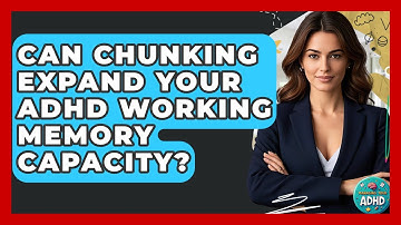 Can Chunking Expand Your ADHD Working Memory Capacity? - Managing Your ADHD