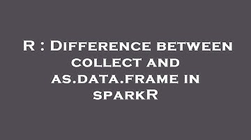 R : Difference between collect and as.data.frame in sparkR