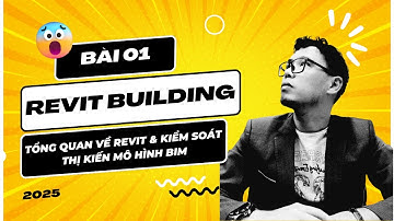 [Revit Building 2025 Bài 1] Tổng quan về Revit & Kiểm soát thị kiến mô hình BIM