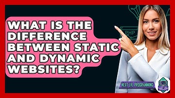 What Is The Difference Between Static And Dynamic Websites? - Next LVL Programming