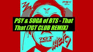 PSY & SUGA of BTS - That That (7GT Bootleg Remix) [Club Mix]