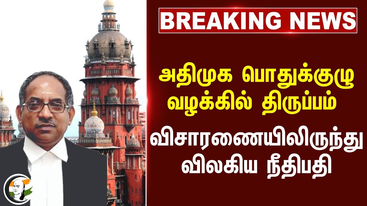 #BREAKING:  அதிமுக பொதுக்குழு வழக்கில் திருப்பம்.. விசாரணையிலிருந்து விலகிய நீதிபதி  | Admk