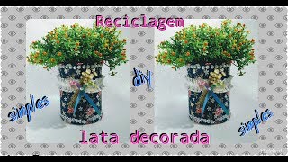 LATA DECORADA – RECICLAGEM – SIMPLES DE FAZER