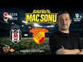 Beşiktaş Maçı Sonrası CANLI! Beşiktaş – Göztepe Maç Sonu