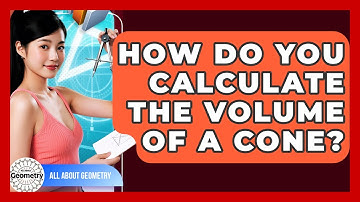 How Do You Calculate The Volume Of A Cone? - All About Geometry
