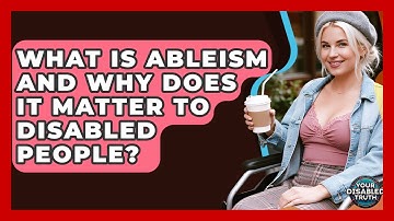 What Is Ableism And Why Does It Matter To Disabled People? - Your Disabled Truth