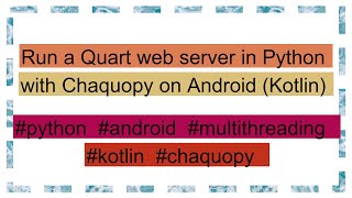 Run a Quart web server in Python with Chaquopy on Android (Kotlin)