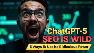 ChatGPT-5 SEO is Wild (5 Ways To Use Its Ridiculous Power)